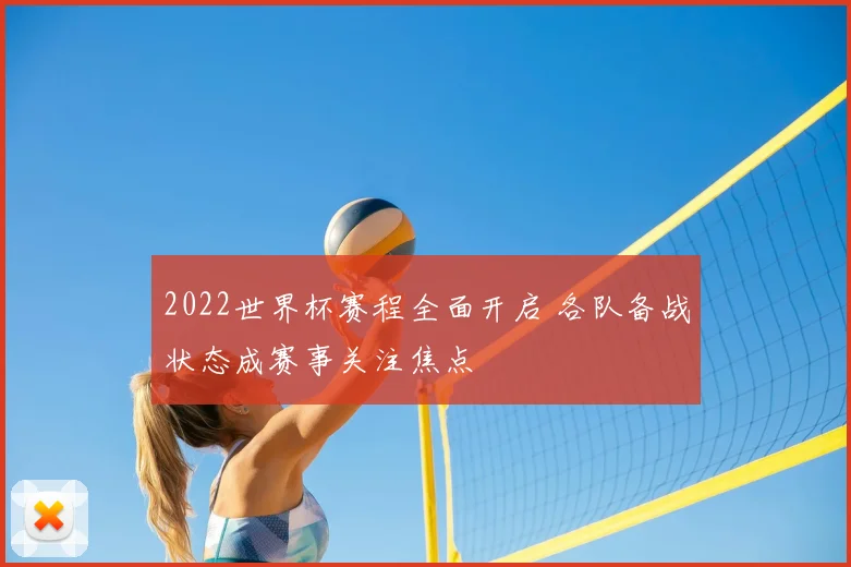 2022世界杯赛程全面开启 各队备战状态成赛事关注焦点